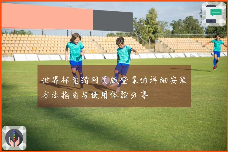世界杯竞猜网页版登录的详细安装方法指南与使用体验分享